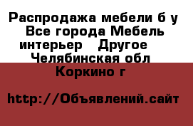 Распродажа мебели б/у - Все города Мебель, интерьер » Другое   . Челябинская обл.,Коркино г.